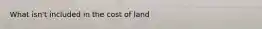 What isn't included in the cost of land