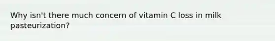 Why isn't there much concern of vitamin C loss in milk pasteurization?