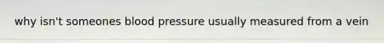 why isn't someones blood pressure usually measured from a vein