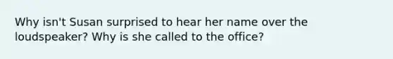 Why isn't Susan surprised to hear her name over the loudspeaker? Why is she called to the office?