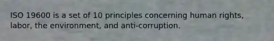 ISO 19600 is a set of 10 principles concerning human rights, labor, the environment, and anti-corruption.