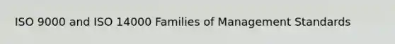 ISO 9000 and ISO 14000 Families of Management Standards