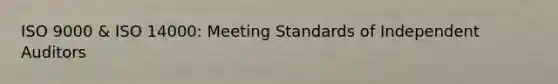 ISO 9000 & ISO 14000: Meeting Standards of Independent Auditors