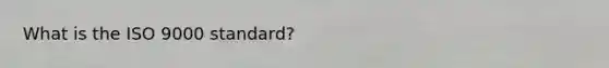 What is the ISO 9000 standard?