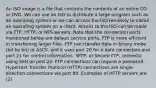 An ISO image is a file that contains the contents of an entire CD or DVD. We can use an ISO to distribute a large program such as an operating system or we can access the ISO remotely to install an operating system on a client. Access to the ISO can be made via FTP, HTTP, or NFS servers. Note that the connection ports mentioned below are default service ports. FTP is more efficient in transferring larger files. FTP can transfer data in binary mode (bit by bit) or ASCII, and it uses port 20 for a data connection and port 21 for control information. SFTP, or Secure FTP, connects using SSH on port 22. FTP connections can require a password. Hypertext Transfer Protocol (HTTP) connections are single-direction connections via port 80. Examples of HTTP servers are (2)