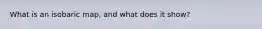 What is an isobaric map, and what does it show?