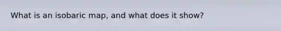 What is an isobaric map, and what does it show?
