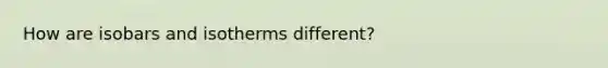 How are isobars and isotherms different?