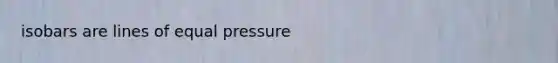 isobars are lines of equal pressure
