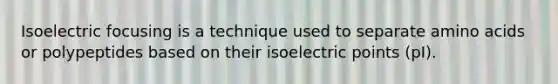 Isoelectric focusing is a technique used to separate <a href='https://www.questionai.com/knowledge/k9gb720LCl-amino-acids' class='anchor-knowledge'>amino acids</a> or polypeptides based on their isoelectric points (pI).