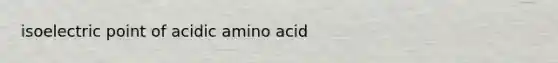 isoelectric point of acidic amino acid