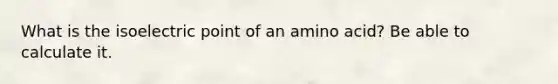 What is the isoelectric point of an amino acid? Be able to calculate it.