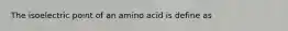 The isoelectric point of an amino acid is define as