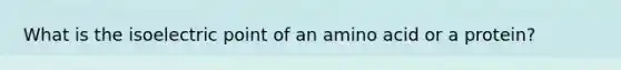 What is the isoelectric point of an amino acid or a protein?