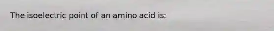 The isoelectric point of an amino acid is: