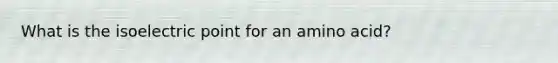 What is the isoelectric point for an amino acid?