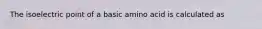 The isoelectric point of a basic amino acid is calculated as