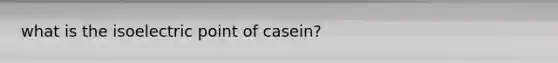 what is the isoelectric point of casein?