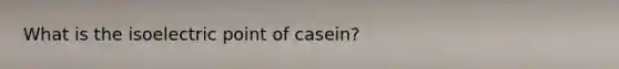 What is the isoelectric point of casein?