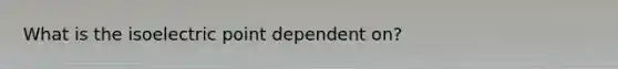 What is the isoelectric point dependent on?