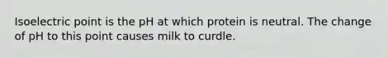 Isoelectric point is the pH at which protein is neutral. The change of pH to this point causes milk to curdle.