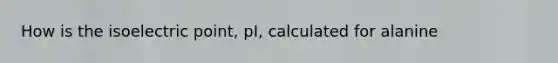 How is the isoelectric point, pI, calculated for alanine