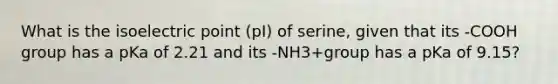 What is the isoelectric point (pI) of serine, given that its -COOH group has a pKa of 2.21 and its -NH3+group has a pKa of 9.15?