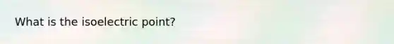 What is the isoelectric point?