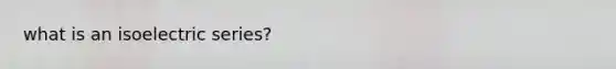 what is an isoelectric series?