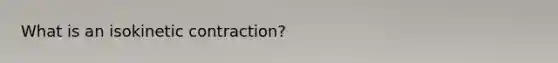 What is an isokinetic contraction?