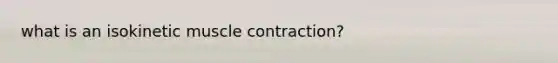 what is an isokinetic muscle contraction?