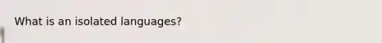 What is an isolated languages?