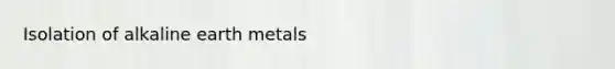 Isolation of alkaline earth metals
