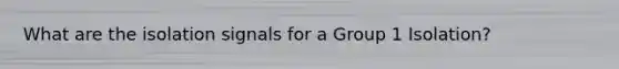 What are the isolation signals for a Group 1 Isolation?