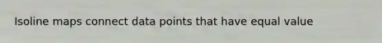 Isoline maps connect data points that have equal value