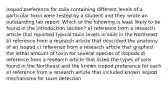 Isopod preference for soils containing different levels of a particular toxin were tested by a student and they wrote an outstanding lab report. Which of the following is least likely to be found in the introduction section? a) reference from a research article that reported typical toxin levels in soils in the Northeast b) reference from a research article that described the anatomy of an isopod c) reference from a research article that graphed the lethal amount of toxin for several species of isopods d) reference from a research article that listed the types of soils found in the Northeast and the known isopod preference for each e) reference from a research article that included known isopod mechanisms for toxin detection