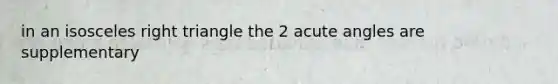 in an isosceles right triangle the 2 acute angles are supplementary