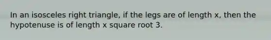 In an isosceles right triangle, if the legs are of length x, then the hypotenuse is of length x square root 3.