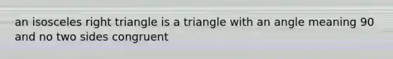 an isosceles right triangle is a triangle with an angle meaning 90 and no two sides congruent