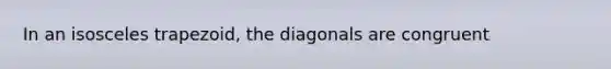 In an isosceles trapezoid, the diagonals are congruent