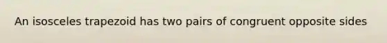 An <a href='https://www.questionai.com/knowledge/kj7AHotM07-isosceles-trapezoid' class='anchor-knowledge'>isosceles trapezoid</a> has two pairs of congruent opposite sides