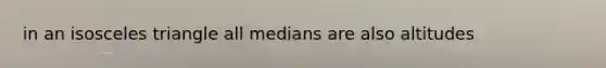 in an isosceles triangle all medians are also altitudes