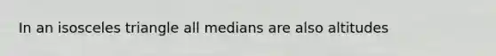 In an isosceles triangle all medians are also altitudes