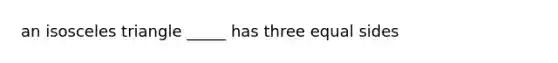 an isosceles triangle _____ has three equal sides