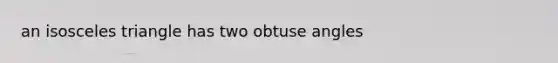 an isosceles triangle has two obtuse angles