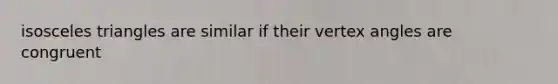 isosceles triangles are similar if their vertex angles are congruent