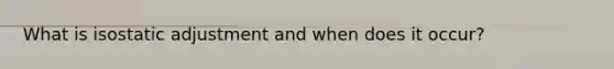 What is isostatic adjustment and when does it occur?