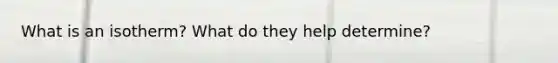 What is an isotherm? What do they help determine?