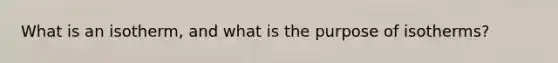 What is an isotherm, and what is the purpose of isotherms?