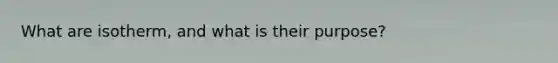 What are isotherm, and what is their purpose?